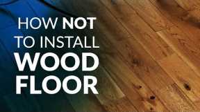 How NOT to Install Wood Floor