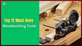Top 12 Must Have Woodworking Tools for Your DIY Projects