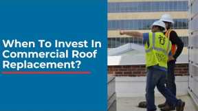 When To Invest In Commercial Roof Replacement
