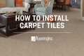 How to Install Carpet Tiles Made