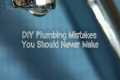 DIY Plumbing Mistakes You Should