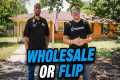 Should We Wholesale or Fix-n-Flip