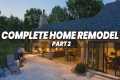 Complete Home Remodel Part 2 |