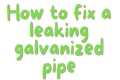 How to fix a leaking galvanized water 